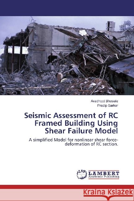 Seismic Assessment of RC Framed Building Using Shear Failure Model : A simplified Model for nonlinear shear force-deformation of RC section. Bhosale, Avadhoot; Sarkar, Pradip 9783330027954