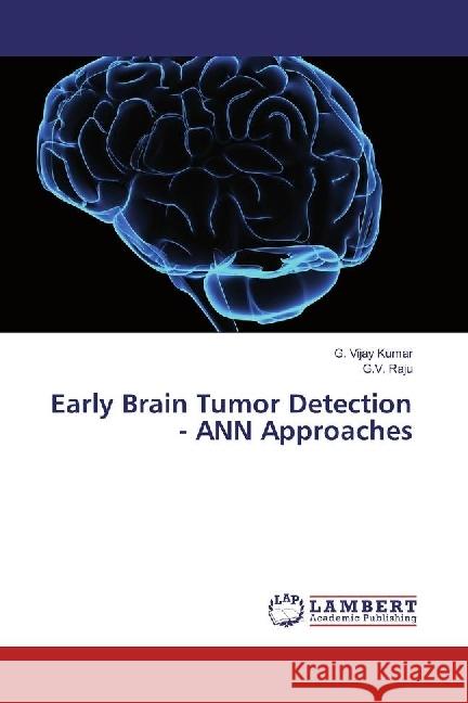 Early Brain Tumor Detection - ANN Approaches Kumar, G. Vijay; Raju, G. V. 9783330028173 LAP Lambert Academic Publishing