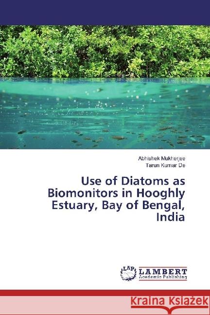 Use of Diatoms as Biomonitors in Hooghly Estuary, Bay of Bengal, India Mukherjee, Abhishek; De, Tarun Kumar 9783330028319