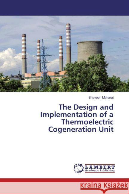 The Design and Implementation of a Thermoelectric Cogeneration Unit Maharaj, Shaveen 9783330028432