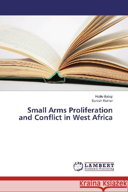 Small Arms Proliferation and Conflict in West Africa Babaji, Halilu; Kumar, Suresh 9783330028753 LAP Lambert Academic Publishing