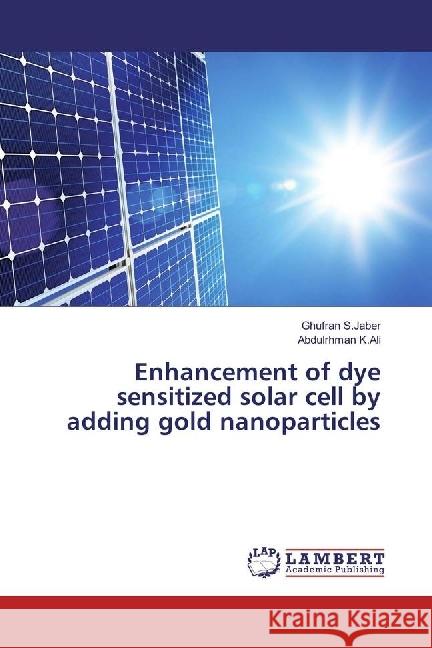 Enhancement of dye sensitized solar cell by adding gold nanoparticles S.Jaber, Ghufran; K.Ali, Abdulrhman 9783330028821 LAP Lambert Academic Publishing