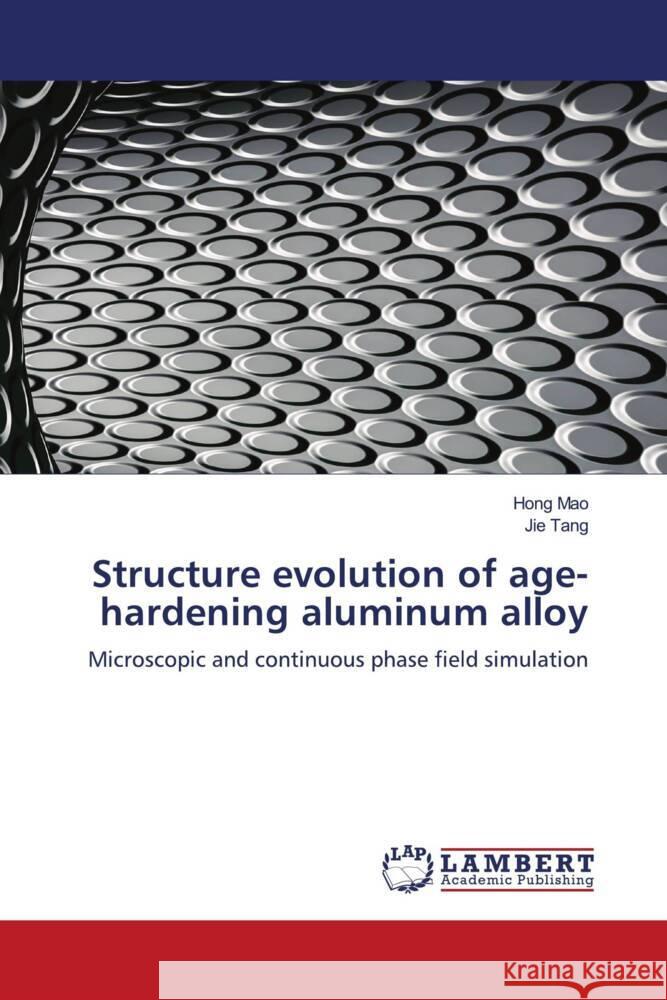 Structure evolution of age-hardening aluminum alloy Mao, Hong, Tang, Jie 9783330028906