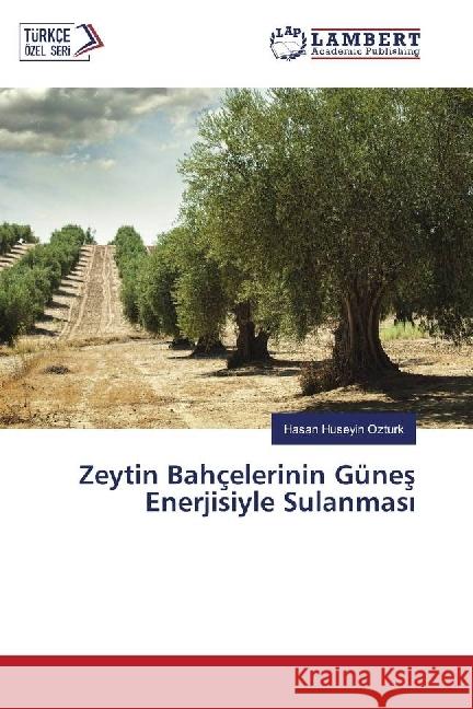 Zeytin Bahçelerinin Günes Enerjisiyle Sulanmas Ozturk, Hasan Huseyin 9783330028968 LAP Lambert Academic Publishing