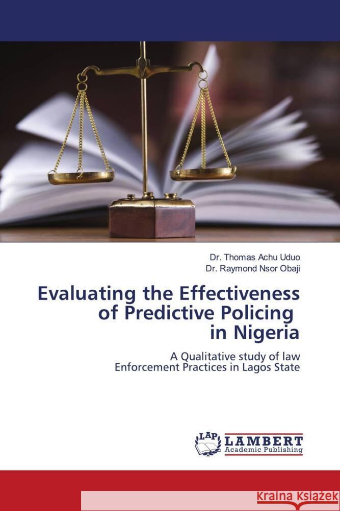 Evaluating the Effectiveness of Predictive Policing in Nigeria Uduo, Dr. Thomas Achu, Obaji, Dr. Raymond Nsor 9783330029019