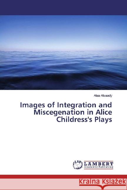 Images of Integration and Miscegenation in Alice Childress's Plays Alsaady, Alaa 9783330029149