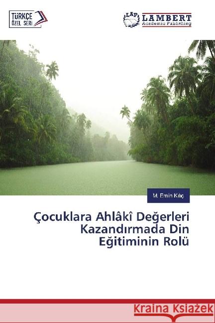 Çocuklara Ahlâkî Degerleri Kazand rmada Din Egitiminin Rolü K l ç, M. Emin 9783330029279 LAP Lambert Academic Publishing