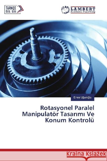 Rotasyonel Paralel Manipulatör Tasar m Ve Konum Kontrolü Uguroglu, Enes 9783330029361 LAP Lambert Academic Publishing