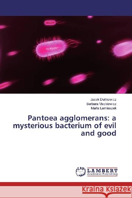 Pantoea agglomerans: a mysterious bacterium of evil and good Dutkiewicz, Jacek; Mackiewicz, Barbara; Lemieszek, Marta 9783330029644