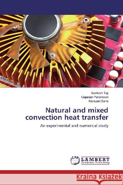 Natural and mixed convection heat transfer : An experimental and numerical study Taji, Santosh; Parishwad, Gajanan; Sane, Narayan 9783330029651 LAP Lambert Academic Publishing