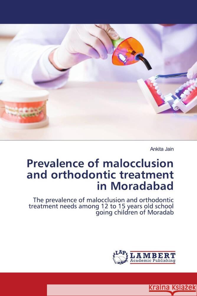 Prevalence of malocclusion and orthodontic treatment in Moradabad Jain, Ankita 9783330029712