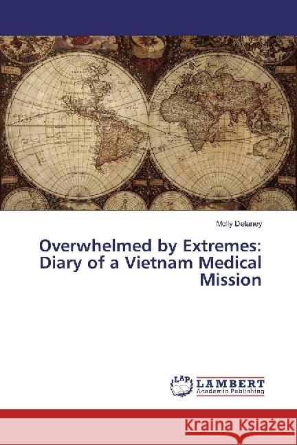 Overwhelmed by Extremes: Diary of a Vietnam Medical Mission Delaney, Molly 9783330029750 LAP Lambert Academic Publishing