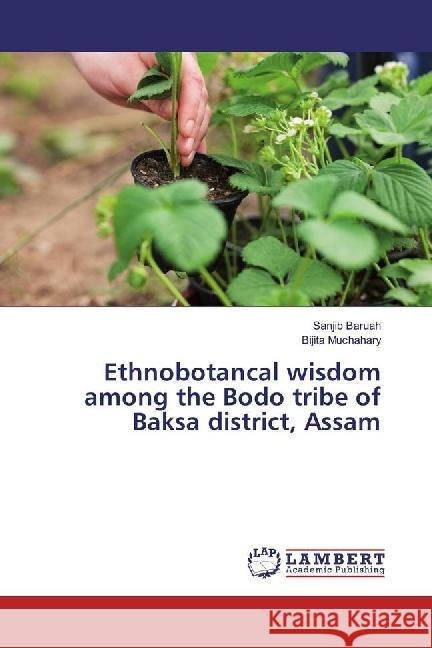 Ethnobotancal wisdom among the Bodo tribe of Baksa district, Assam Baruah, Sanjib; Muchahary, Bijita 9783330029767