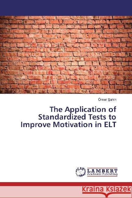 The Application of Standardized Tests to Improve Motivation in ELT Sahin, Ömer 9783330030886 LAP Lambert Academic Publishing