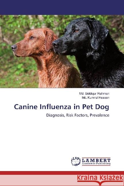 Canine Influenza in Pet Dog : Diagnosis, Risk Factors, Prevalence Rahman, Md. Siddiqur; Hassan, Md. Kumrul 9783330031739 LAP Lambert Academic Publishing