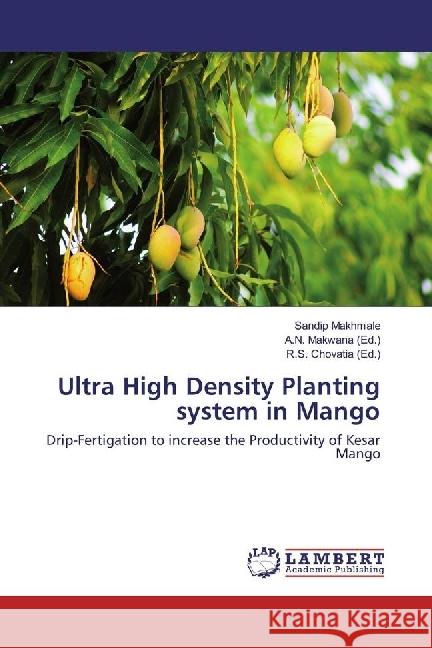 Ultra High Density Planting system in Mango : Drip-Fertigation to increase the Productivity of Kesar Mango Makhmale, Sandip 9783330031760