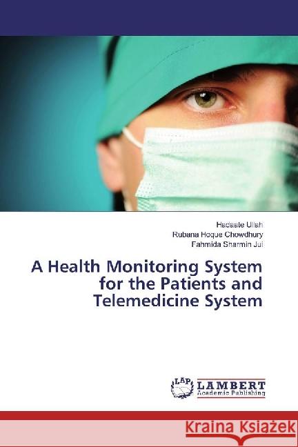 A Health Monitoring System for the Patients and Telemedicine System Ullah, Hadaate; Hoque Chowdhury, Rubana; Sharmin Jui, Fahmida 9783330032194 LAP Lambert Academic Publishing