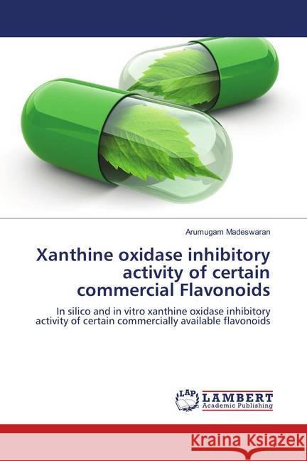 Xanthine oxidase inhibitory activity of certain commercial Flavonoids : In silico and in vitro xanthine oxidase inhibitory activity of certain commercially available flavonoids Madeswaran, Arumugam 9783330032255