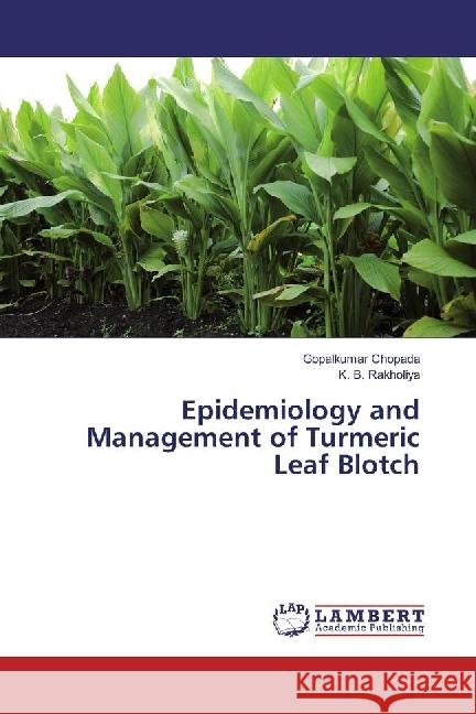 Epidemiology and Management of Turmeric Leaf Blotch Chopada, Gopalkumar; Rakholiya, K. B. 9783330032439