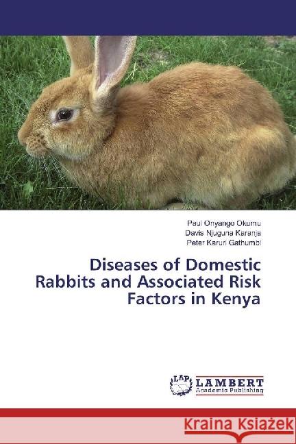 Diseases of Domestic Rabbits and Associated Risk Factors in Kenya Okumu, Paul Onyango; Karanja, Davis Njuguna; Gathumbi, Peter Karuri 9783330032675