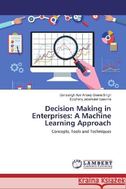 Decision Making in Enterprises: A Machine Learning Approach : Concepts, Tools and Techniques Asir Antony Gnana Singh, Danasingh; Jebamalar Leavline, Epiphany 9783330033061