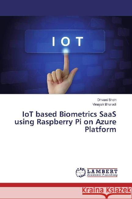 IoT based Biometrics SaaS using Raspberry Pi on Azure Platform Shah, Dhvani; Bharadi, Vinayak 9783330033153 LAP Lambert Academic Publishing