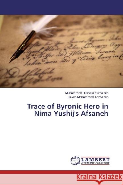 Trace of Byronic Hero in Nima Yushij's Afsaneh Oroskhan, Muhammad Hussein; Anoosheh, Sayed Mohammad 9783330033580 LAP Lambert Academic Publishing