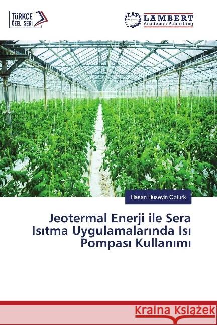 Jeotermal Enerji ile Sera Is tma Uygulamalar nda Is Pompas Kullan m Ozturk, Hasan Huseyin 9783330033658 LAP Lambert Academic Publishing