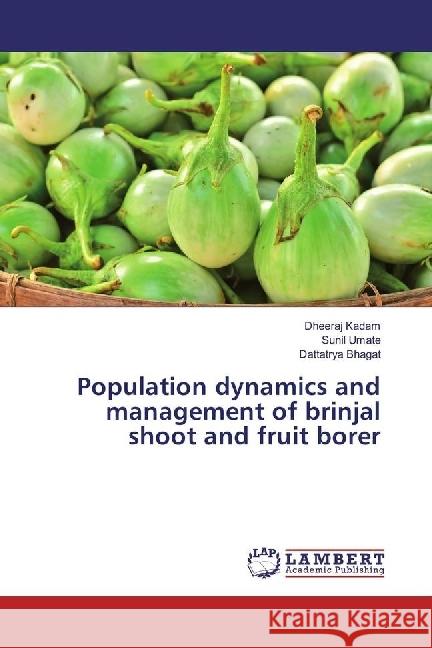 Population dynamics and management of brinjal shoot and fruit borer Kadam, Dheeraj; Umate, Sunil; Bhagat, Dattatrya 9783330033726