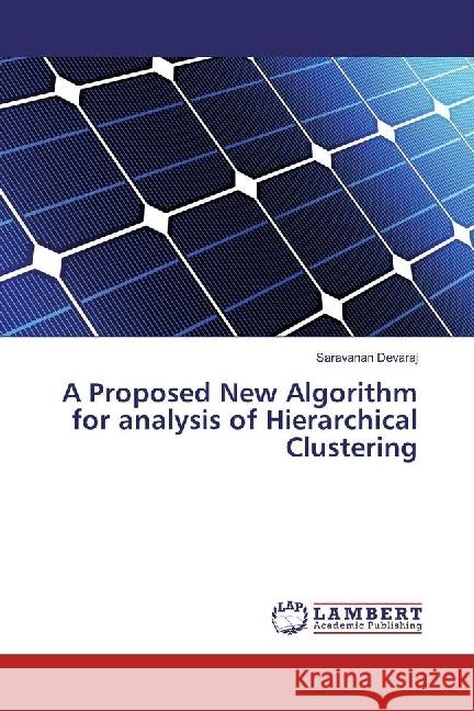 A Proposed New Algorithm for analysis of Hierarchical Clustering Devaraj, Saravanan 9783330033948 LAP Lambert Academic Publishing