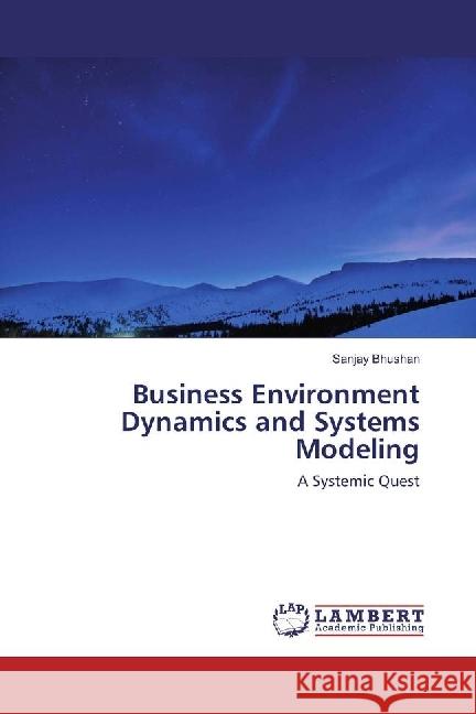Business Environment Dynamics and Systems Modeling : A Systemic Quest Bhushan, Sanjay 9783330034044