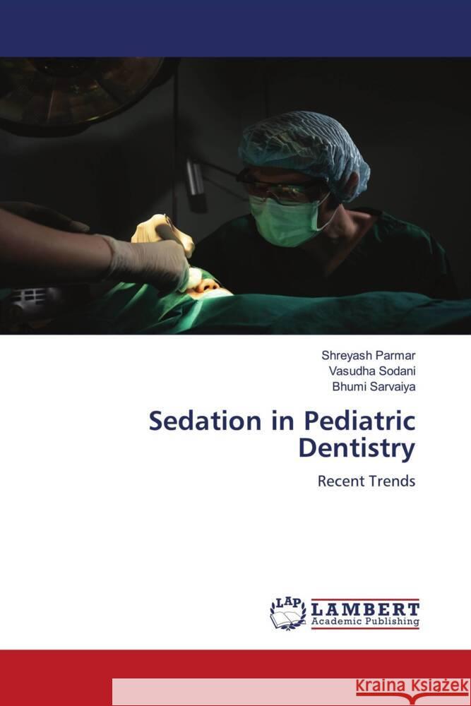 Sedation in Pediatric Dentistry Shreyash Parmar Vasudha Sodani Bhumi Sarvaiya 9783330034051 LAP Lambert Academic Publishing