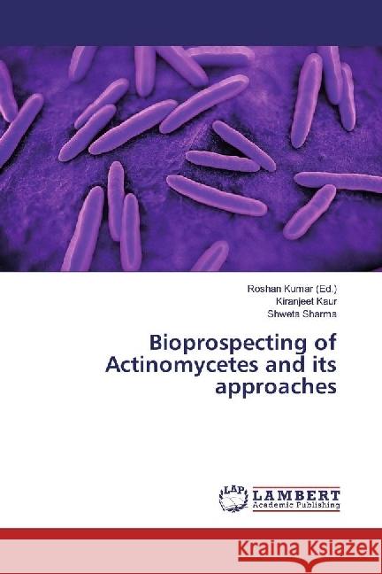 Bioprospecting of Actinomycetes and its approaches Kaur, Kiranjeet; Sharma, Shweta 9783330034075