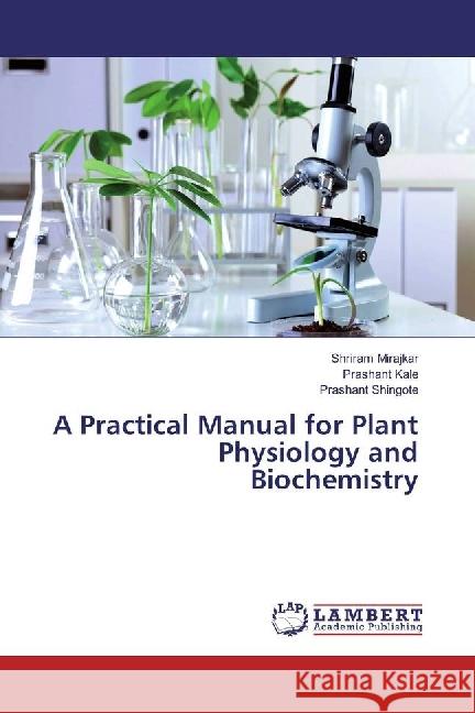 A Practical Manual for Plant Physiology and Biochemistry Mirajkar, Shriram; Kale, Prashant; Shingote, Prashant 9783330034136