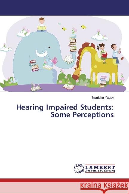 Hearing Impaired Students: Some Perceptions Yadav, Manisha 9783330034204