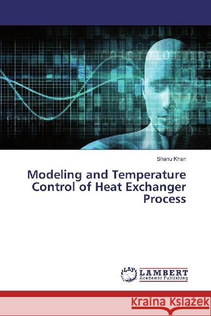 Modeling and Temperature Control of Heat Exchanger Process Khan, Shanu 9783330034259