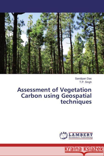 Assessment of Vegetation Carbon using Geospatial techniques Das, Sandipan; Singh, T. P. 9783330034297 LAP Lambert Academic Publishing