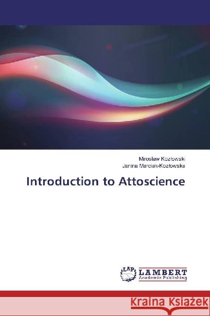 Introduction to Attoscience Kozlowski, Miroslaw; Marciak-Kozlowska, Janina 9783330034495 LAP Lambert Academic Publishing