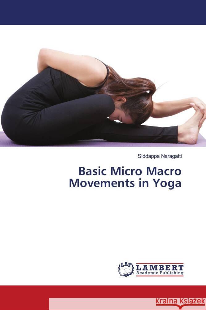 Basic Micro Macro Movements in Yoga Naragatti, Siddappa 9783330034679 LAP Lambert Academic Publishing