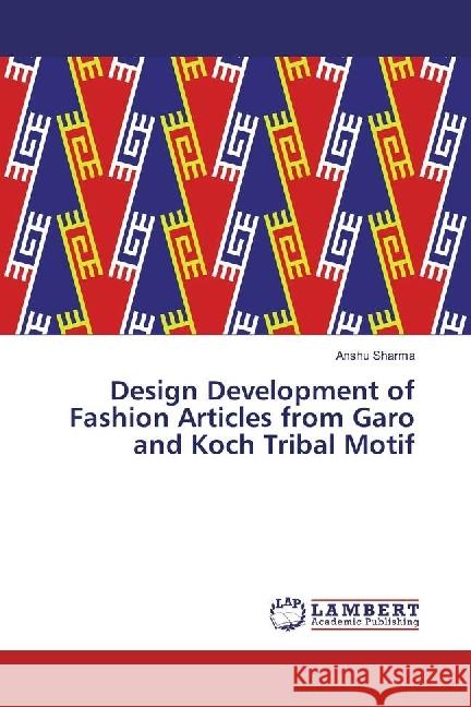 Design Development of Fashion Articles from Garo and Koch Tribal Motif Sharma, Anshu 9783330034877