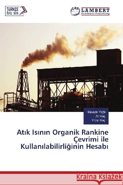 Atik Isinin Organik Rankine Çevrimi ile Kullanilabilirliginin Hesabi Yagli, Hüseyin; Koç, Ali; Koç, Yildiz 9783330034952 LAP Lambert Academic Publishing