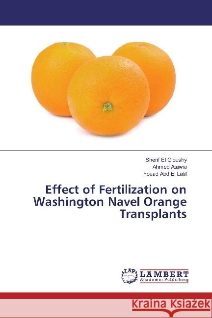 Effect of Fertilization on Washington Navel Orange Transplants El Gioushy, Sherif; Atawia, Ahmed; Abd El Latif, Fouad 9783330035119 LAP Lambert Academic Publishing
