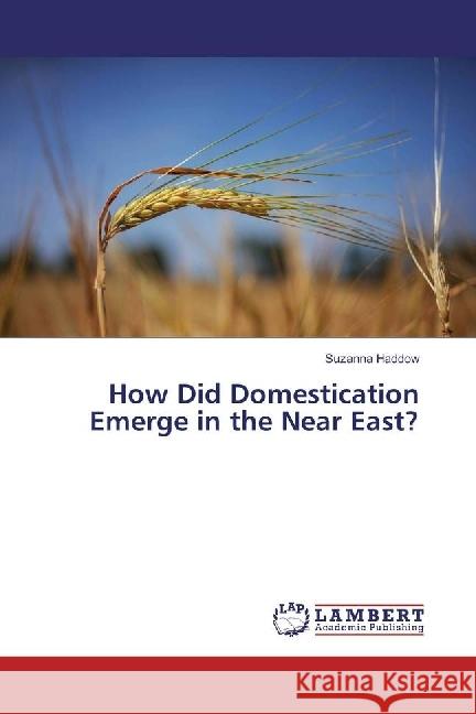 How Did Domestication Emerge in the Near East? Haddow, Suzanna 9783330035621