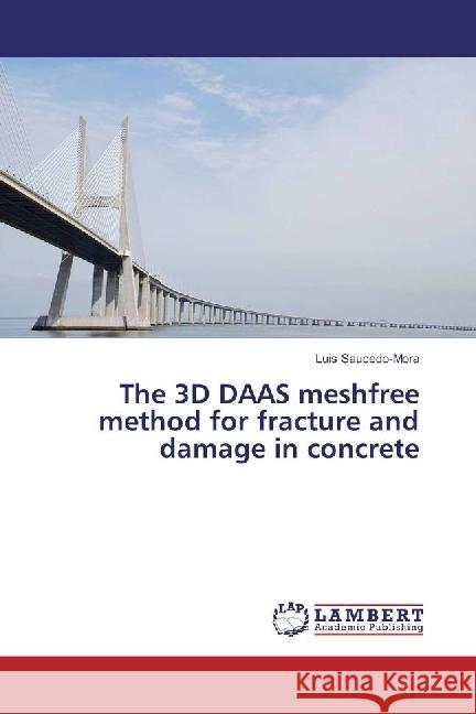 The 3D DAAS meshfree method for fracture and damage in concrete Saucedo-Mora, Luis 9783330035669