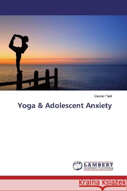 Yoga & Adolescent Anxiety Pant, Gaurav 9783330035713 LAP Lambert Academic Publishing