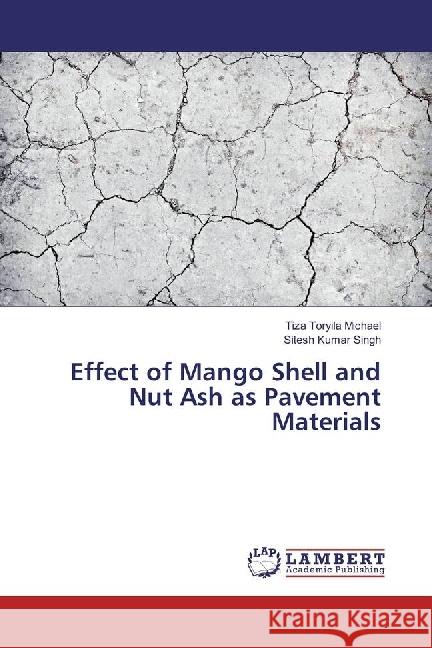 Effect of Mango Shell and Nut Ash as Pavement Materials Toryila Michael, Tiza; Kumar Singh, Sitesh 9783330035782 LAP Lambert Academic Publishing