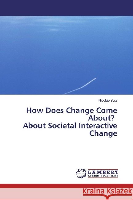 How Does Change Come About? About Societal Interactive Change Bulz, Nicolae 9783330036031