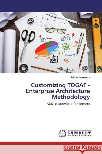 Customizing TOGAF - Enterprise Architecture Methodology : ADM customized for context Vishwakarma, Jai 9783330036154