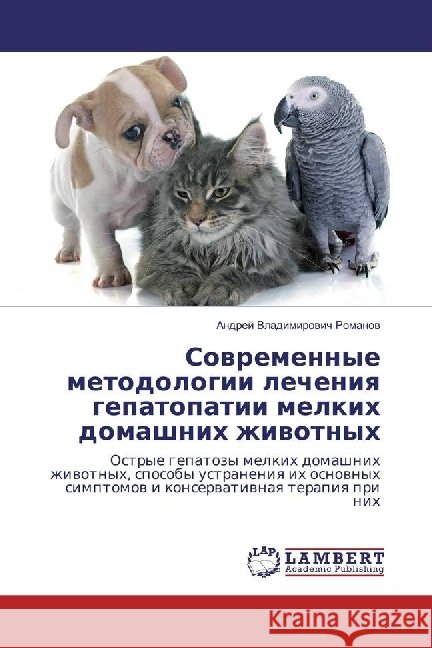 Sovremennye metodologii lecheniya gepatopatii melkih domashnih zhivotnyh : Ostrye gepatozy melkih domashnih zhivotnyh, sposoby ustraneniya ih osnovnyh simptomov i konservativnaya terapiya pri nih Romanov, Andrej Vladimirovich 9783330036390