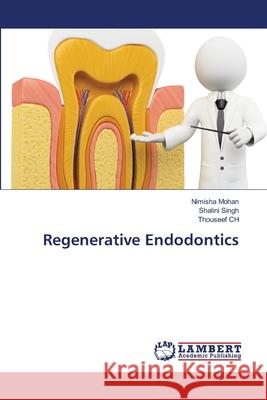 Regenerative Endodontics Nimisha Mohan, Shalini Singh, Thouseef Ch 9783330036444